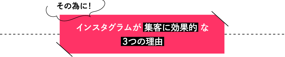 インスタグラムが 集客に効果的 な3つの理由