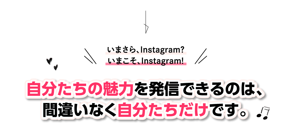 いまさら、Instagram？いまこそ、Instagram!自分たちの魅力を発信できるのは、間違いなく自分たちだけです。