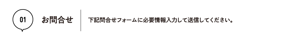 01 お問合せ 下記問合せフォームに必要情報入力して送信してください。